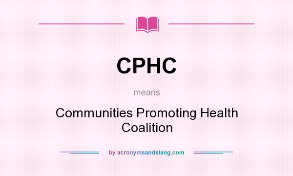 What does CPHC mean? It stands for Communities Promoting Health Coalition