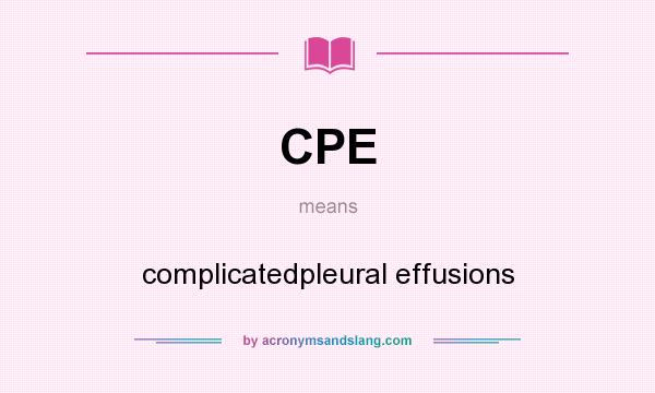 What does CPE mean? It stands for complicatedpleural effusions