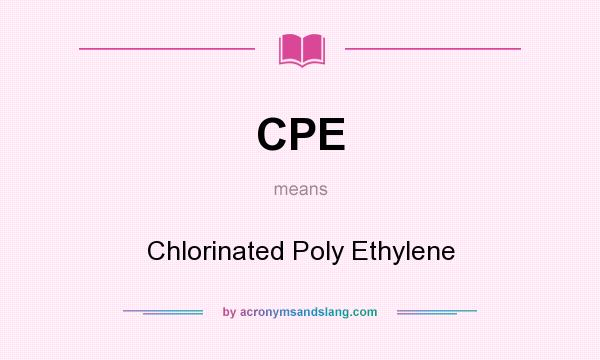 What does CPE mean? It stands for Chlorinated Poly Ethylene