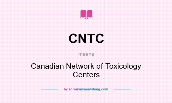 What does CNTC mean? It stands for Canadian Network of Toxicology Centers