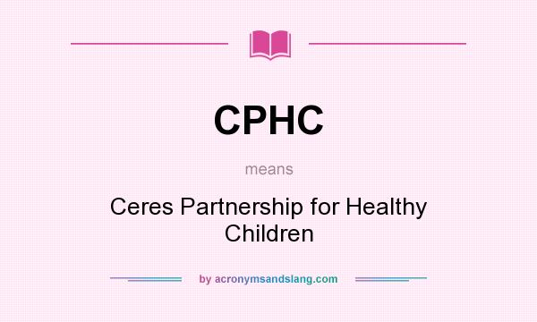 What does CPHC mean? It stands for Ceres Partnership for Healthy Children