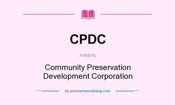 What does CPDC mean? It stands for Community Preservation Development Corporation