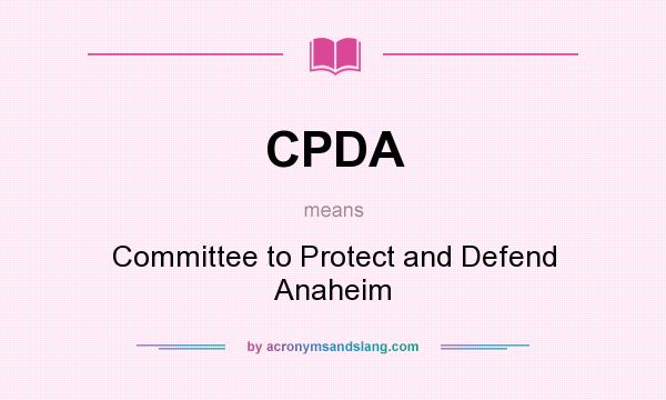 What does CPDA mean? It stands for Committee to Protect and Defend Anaheim