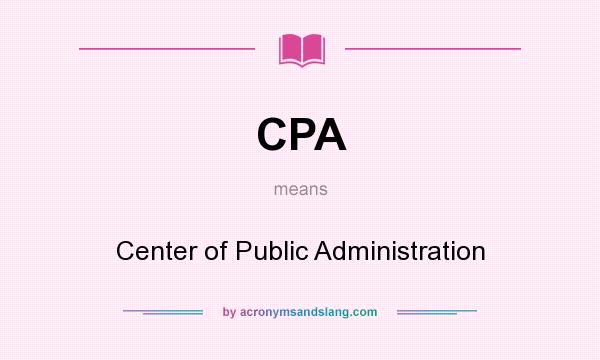 What does CPA mean? It stands for Center of Public Administration