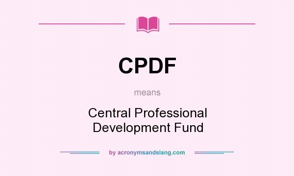 What does CPDF mean? It stands for Central Professional Development Fund