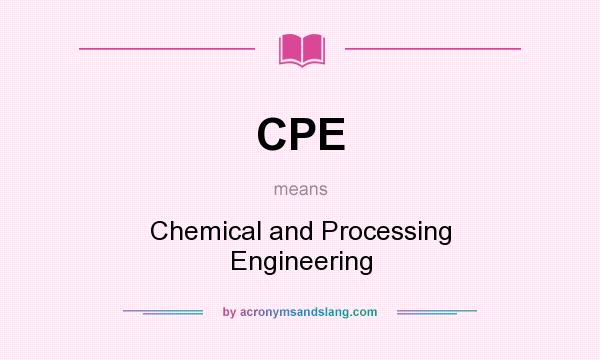 What does CPE mean? It stands for Chemical and Processing Engineering