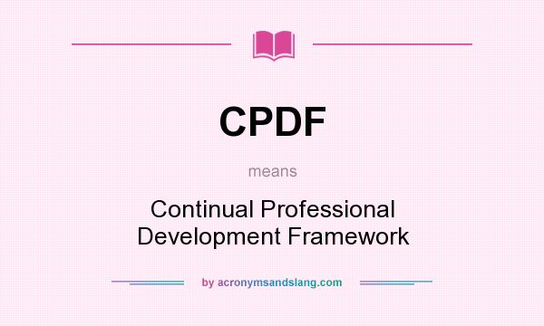 What does CPDF mean? It stands for Continual Professional Development Framework