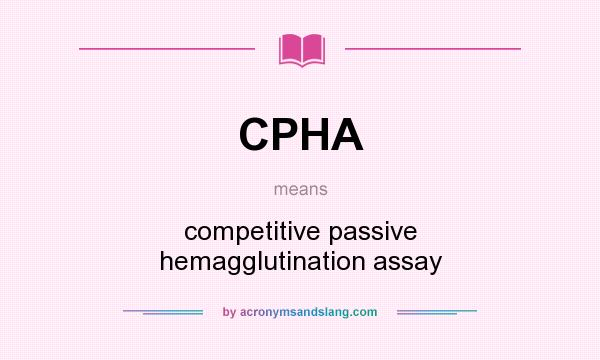 What does CPHA mean? It stands for competitive passive hemagglutination assay