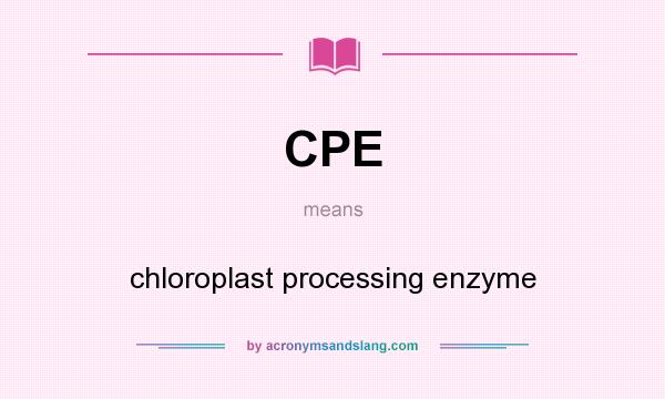 What does CPE mean? It stands for chloroplast processing enzyme
