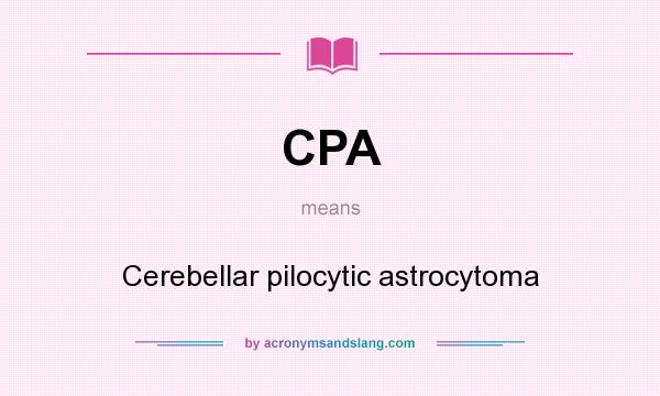 What does CPA mean? It stands for Cerebellar pilocytic astrocytoma