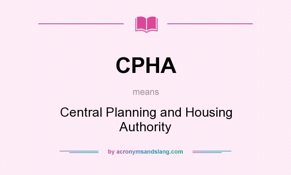 What does CPHA mean? It stands for Central Planning and Housing Authority