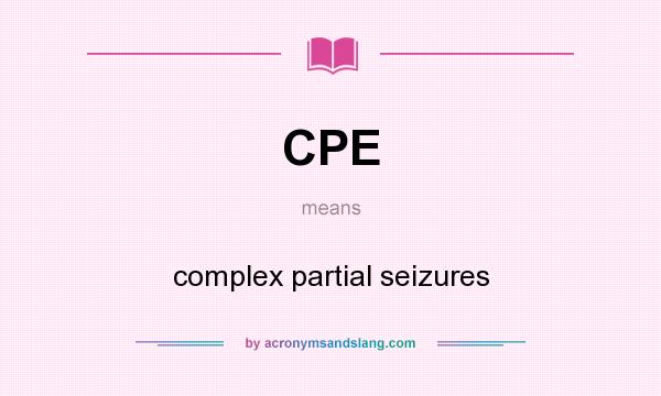 What does CPE mean? It stands for complex partial seizures