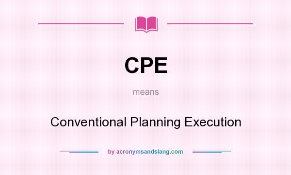 What does CPE mean? It stands for Conventional Planning Execution
