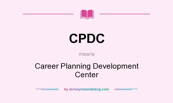 What does CPDC mean? It stands for Career Planning Development Center