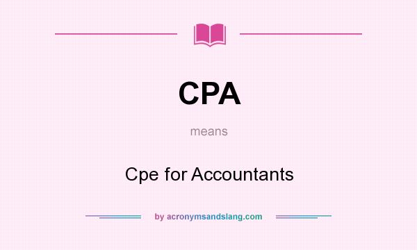 What does CPA mean? It stands for Cpe for Accountants