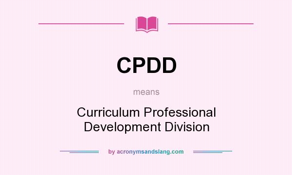 What does CPDD mean? It stands for Curriculum Professional Development Division