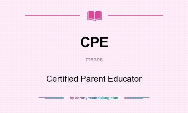 What does CPE mean? It stands for Certified Parent Educator
