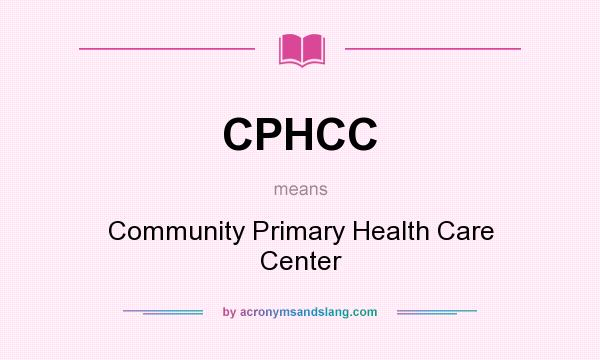 What does CPHCC mean? It stands for Community Primary Health Care Center