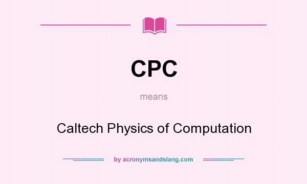 What does CPC mean? It stands for Caltech Physics of Computation