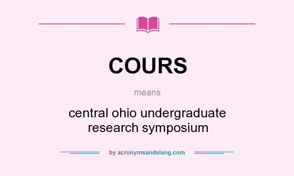 What does COURS mean? It stands for central ohio undergraduate research symposium