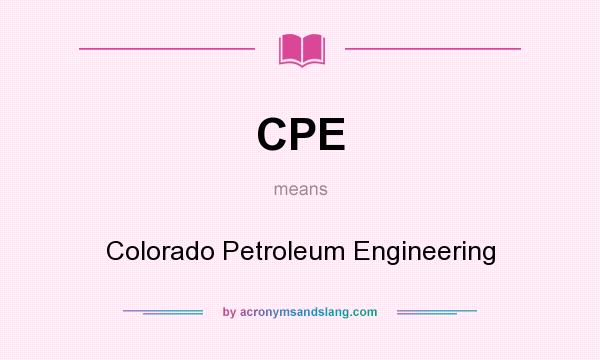 What does CPE mean? It stands for Colorado Petroleum Engineering