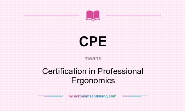 What does CPE mean? It stands for Certification in Professional Ergonomics