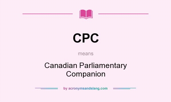 What does CPC mean? It stands for Canadian Parliamentary Companion