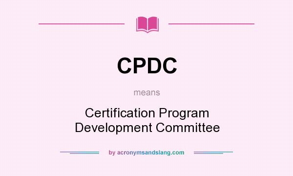 What does CPDC mean? It stands for Certification Program Development Committee