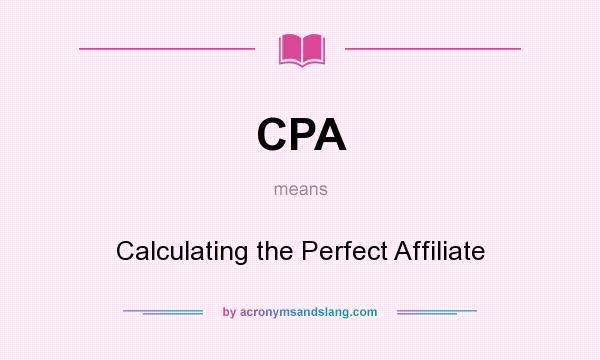 What does CPA mean? It stands for Calculating the Perfect Affiliate