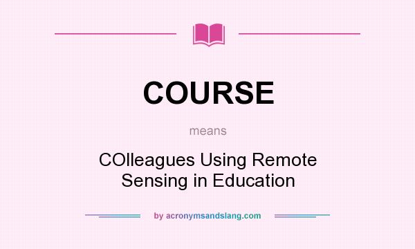 What does COURSE mean? It stands for COlleagues Using Remote Sensing in Education