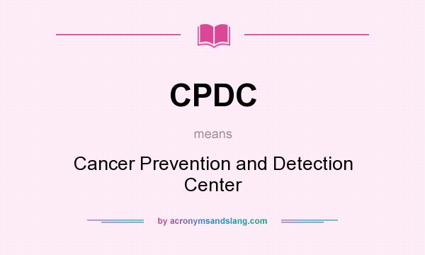 What does CPDC mean? It stands for Cancer Prevention and Detection Center