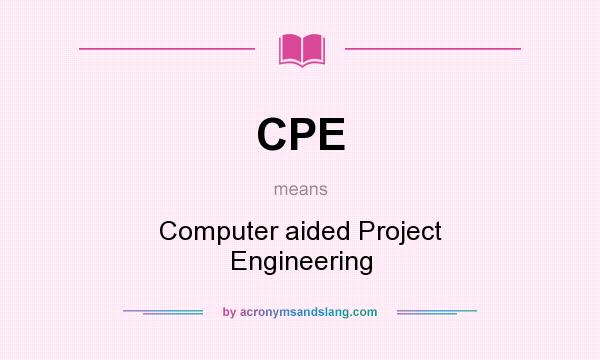 What does CPE mean? It stands for Computer aided Project Engineering