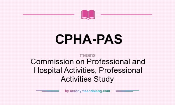 What does CPHA-PAS mean? It stands for Commission on Professional and Hospital Activities, Professional Activities Study