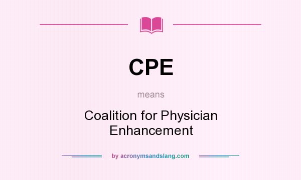 What does CPE mean? It stands for Coalition for Physician Enhancement