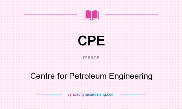 What does CPE mean? It stands for Centre for Petroleum Engineering