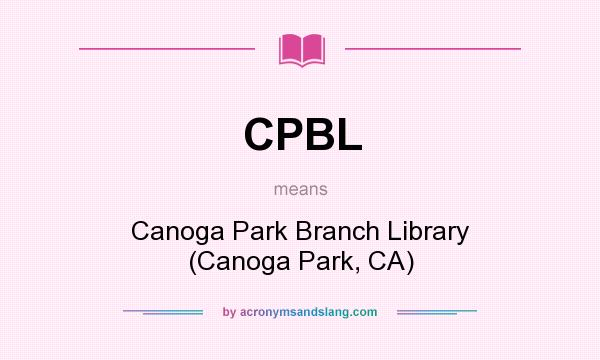 What does CPBL mean? It stands for Canoga Park Branch Library (Canoga Park, CA)