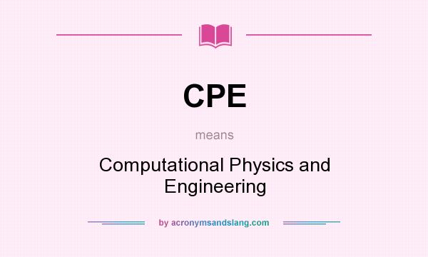 What does CPE mean? It stands for Computational Physics and Engineering