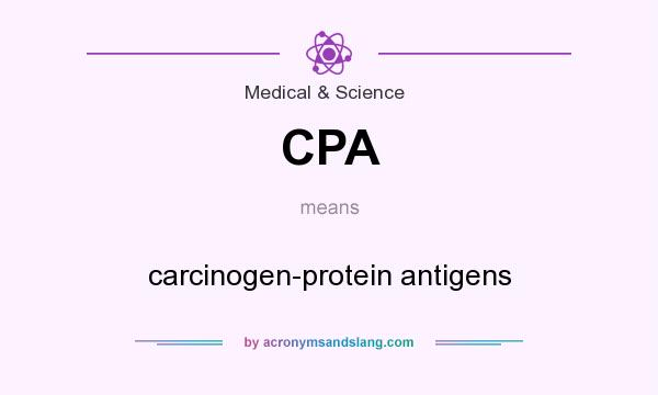 What does CPA mean? It stands for carcinogen-protein antigens