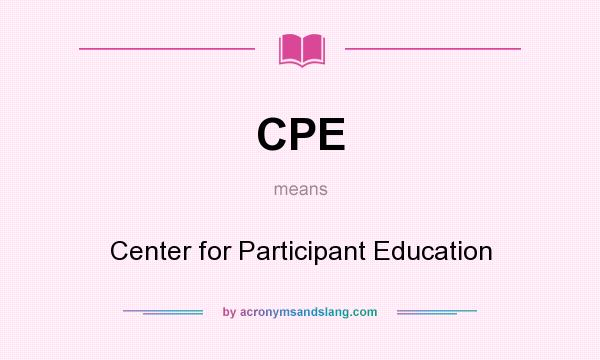 What does CPE mean? It stands for Center for Participant Education