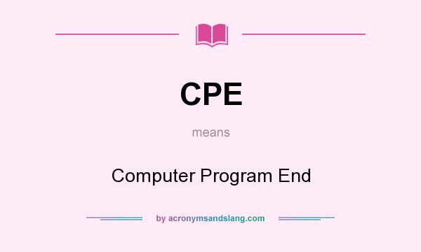 What does CPE mean? It stands for Computer Program End