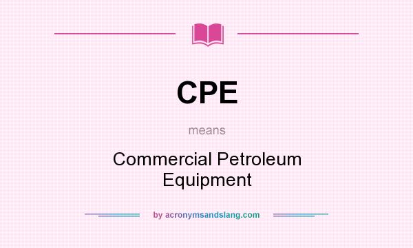 What does CPE mean? It stands for Commercial Petroleum Equipment