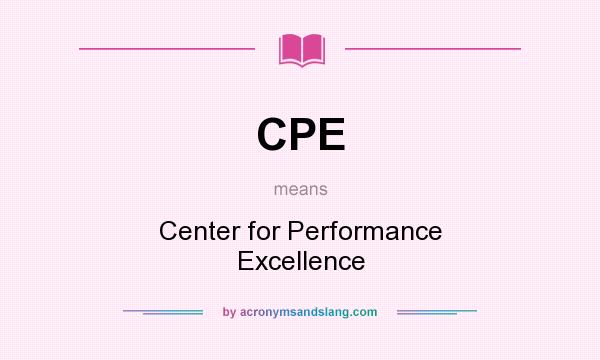 What does CPE mean? It stands for Center for Performance Excellence