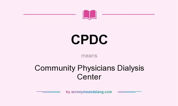What does CPDC mean? It stands for Community Physicians Dialysis Center
