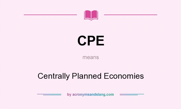 What does CPE mean? It stands for Centrally Planned Economies