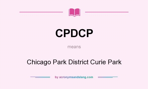 What does CPDCP mean? It stands for Chicago Park District Curie Park