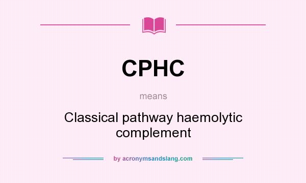 What does CPHC mean? It stands for Classical pathway haemolytic complement