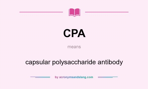 What does CPA mean? It stands for capsular polysaccharide antibody