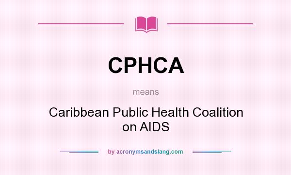 What does CPHCA mean? It stands for Caribbean Public Health Coalition on AIDS