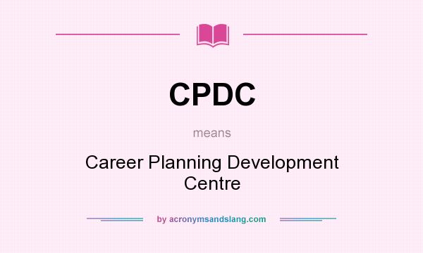 What does CPDC mean? It stands for Career Planning Development Centre