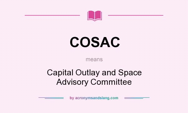 What does COSAC mean? It stands for Capital Outlay and Space Advisory Committee